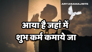 आया है जहाँ मेंशुभ कर्म कमाये जा