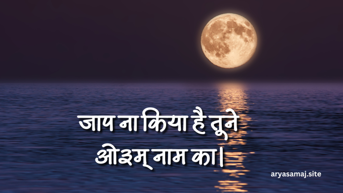 जाप ना किया है तूने ओ३म् नाम का।