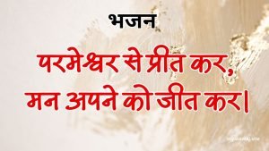 परमेश्वर से प्रीत कर, मन अपने को जीत कर।