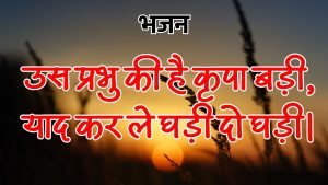 उस प्रभु की है कृपा बड़ी, याद कर ले घड़ी दो घड़ी।