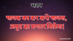 साधक बन कर करो साधना, अमृत का भण्डार मिलेगा।