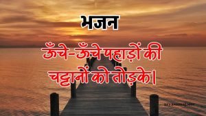 ऊँचे-ऊँचे पहाड़ों की चट्टानों को तोड़के।