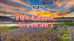 ऐ हिन्द के नौजवानों,मेरा प्रणाम लेना-३