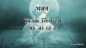 जिनके लिये हम मरे जा रहे है