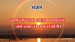 वर्ण व्यवस्था आश्रम प्रणाली जब तक ना अपनाओगे।