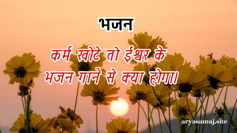 कर्म खोटे तो ईश्वर के भजन गाने से क्या होगा।