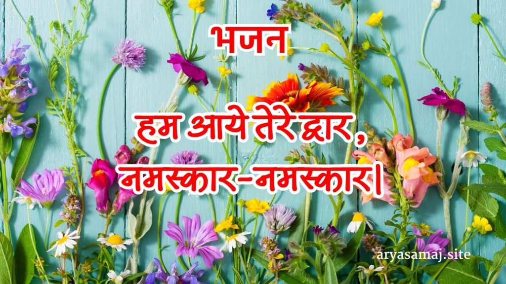 हम आये तेरे द्वार, नमस्कार-नमस्कार।