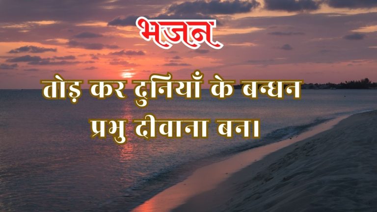तोड़ कर दुनियाँ के बन्धन प्रभु दीवाना बन।