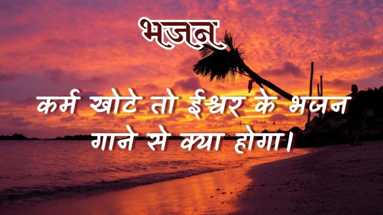 कर्म खोटे तो ईश्वर के भजन गाने से क्या होगा।