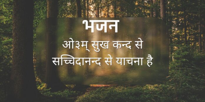 ओ३म् सुख कन्द से सच्चिदानन्द से याचना है ओ३म् सुख कन्द से सच्चिदानन्द से याचना है