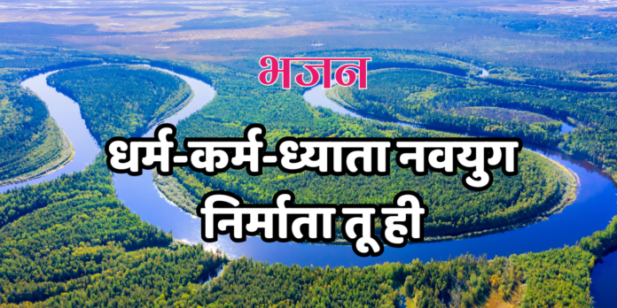 धर्म-कर्म-ध्याता नवयुग निर्माता तू ही