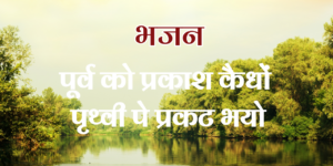 पूर्व को प्रकाश कैधों पृथ्वी पे प्रकट भयो
