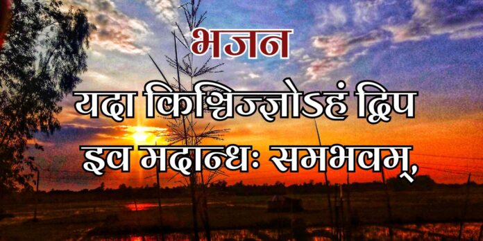 यदा किञ्चिज्ज्ञोऽहं द्विप इव मदान्धः समभवम्