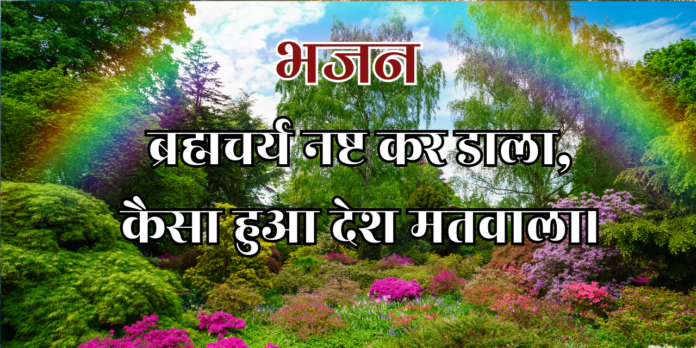 ब्रह्मचर्य नष्ट कर डाला